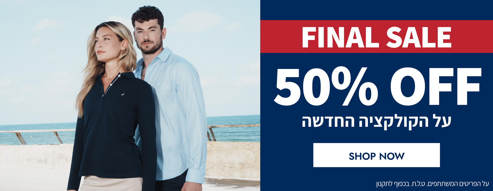 FINAL SALE 50% על הקולקציה החדשה *על הפריטים המשתתפים במבצע *בכפוף לתקנון באתר *טל"ח